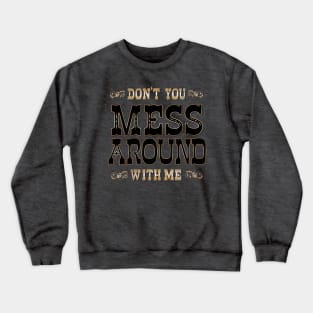 Don't You Mess Around With Me Crewneck Sweatshirt